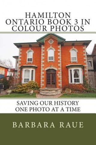 Knjiga Hamilton Ontario Book 3 in Colour Photos: Saving Our History One Photo at a Time Mrs Barbara Raue