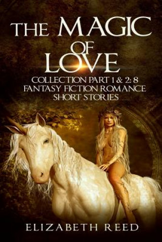 Carte The Magic of Love Collection Part 1 & 2: 8 Fantasy Fiction Romance Short Stories Elizabeth Reed