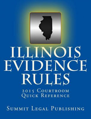 Kniha Illinois Evidence Rules Courtroom Quick Reference: 2015 Summit Legal Publishing