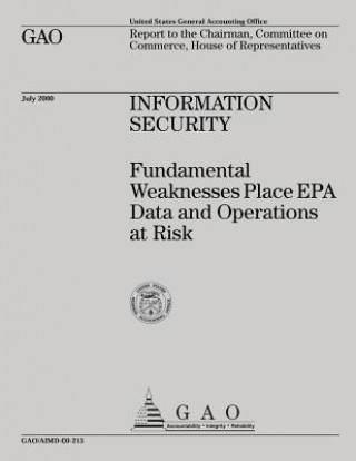 Kniha INFORMATION SECURITY Fundamental Weaknesses Place EPA Data and Operations at Risk Government Accountability Office