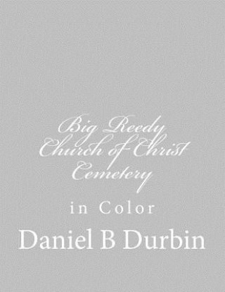 Carte Big Reedy Church of Christ Cemetery: in Color Daniel B Durbin