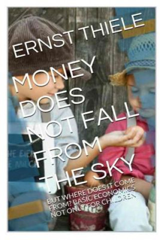 Książka Money Does Not Fall From the Sky: Basic Economics not only for Children Ernst G Thiele