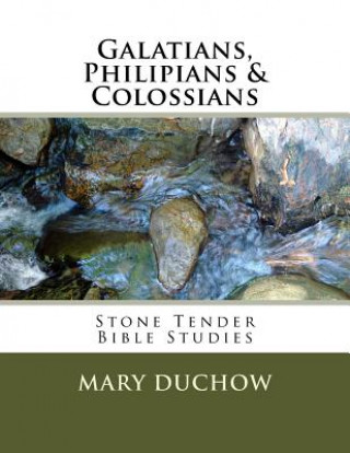Kniha Galatians, Philippians & Colossians: Stone Tender Bible Studies Mary Duchow