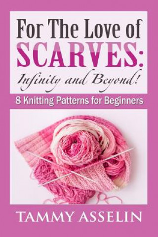 Książka For The Love of Scarves: Infinity and Beyond!: 8 Knitting Patterns for Beginners Tammy Asselin