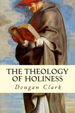 Könyv The Theology of Holiness Dougan Clark