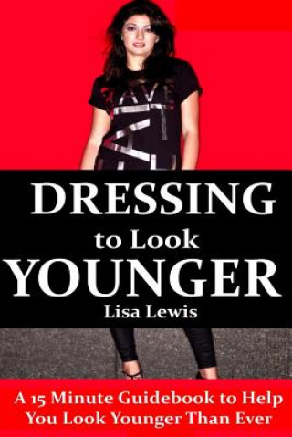 Książka Dressing to Look Younger: A 15 Minute Guidebook To Help You Look Younger Than Ever Lisa Lewis