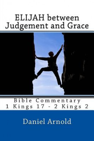 Kniha Elijah between Judgement and Grace: Bible Commentary 1 Kings 17 - 2 Kings 2 Daniel Arnold