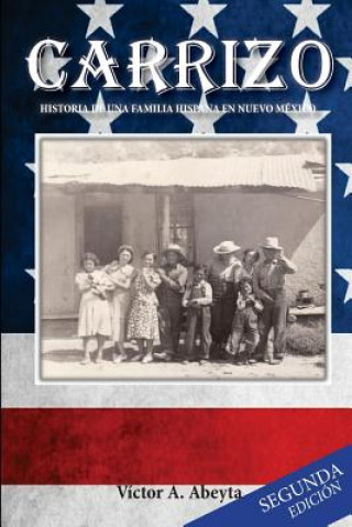 Книга Carrizo - Historia de una Familia Hispana en Nuevo México: José Porfirio Abeyta y María Carmen Sabina Sandoval - 1889 -1991 Victor A Abeyta