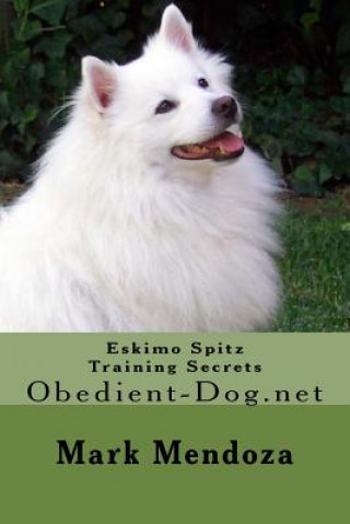 Knjiga Eskimo Spitz Training Secrets: Obedient-Dog.net Mark Mendoza