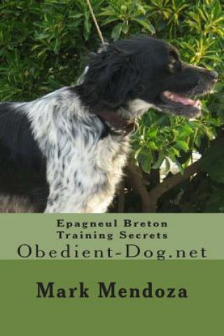 Carte Epagneul Breton Training Secrets: Obedient-Dog.net Mark Mendoza