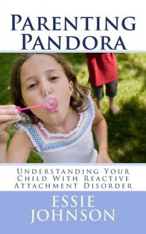 Книга Parenting Pandora: Understanding Your Child With Reactive Attachment Disorder Essie Johnson