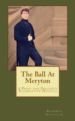 Kniha The Ball At Meryton: A Pride and Prejudice Alternative Novella Bronwen Chisholm