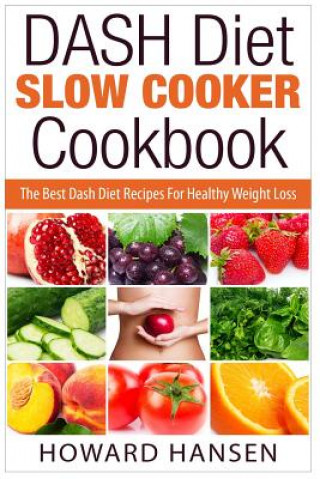 Книга DASH Diet Slow Cooker Cookbook: The Best Dash Diet Recipes For Healthy Weight Loss Howard Hansen