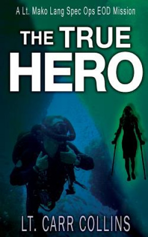 Kniha The True Hero: Volume 3: A Lt. Mako Lang EOD Spec Ops Mission Lt Carr Collins