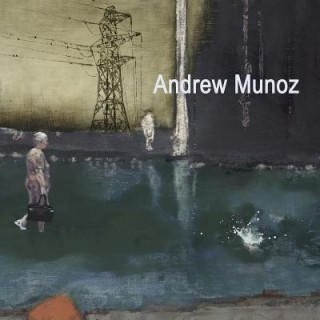 Kniha Andrew Munoz: Paintings 2007 - 2014 Andrew Munoz