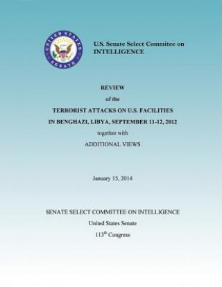Carte Review of the Terrorist Attacks on the U.S. Facilities in Benghazi, Libya, September 11-12, 2012 together with Additional Views United States Senate