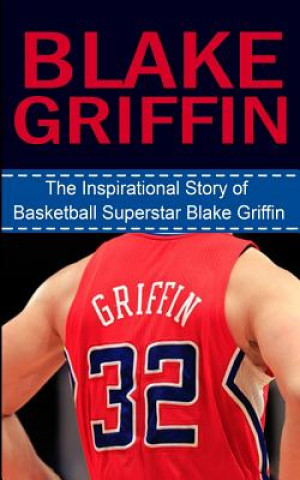 Kniha Blake Griffin: The Inspirational Story of Basketball Superstar Blake Griffin Bill Redban
