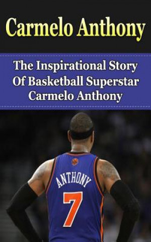 Kniha Carmelo Anthony: The Inspirational Story of Basketball Superstar Carmelo Anthony Bill Redban