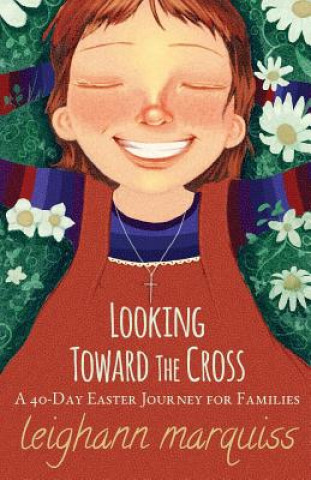 Książka Looking Toward the Cross: A 40-day Easter Journey for Families Leighann Marquiss