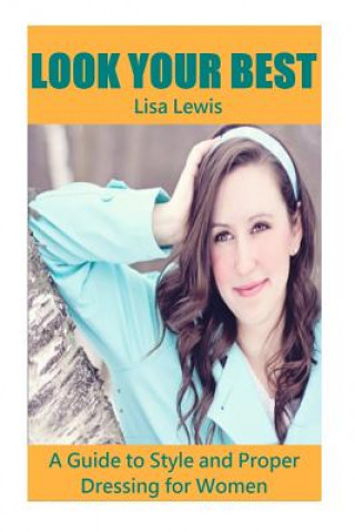 Carte Look Your Best: A Guide to Style and Proper Dressing for Women Lisa Lewis