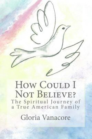 Kniha How Could I Not Believe? (color edition): The Spiritual Journey of a True American Family Gloria Vanacore