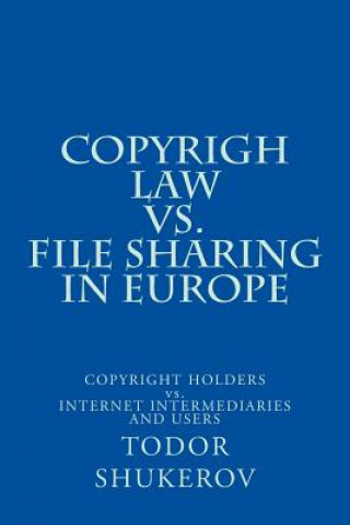 Könyv COPYRIGH LAW vs. FILE SHARING IN EUROPE: COPYRIGHT HOLDERS vs. INTERNET INTERMEDIARIES AND USERS Todor a Shukerov