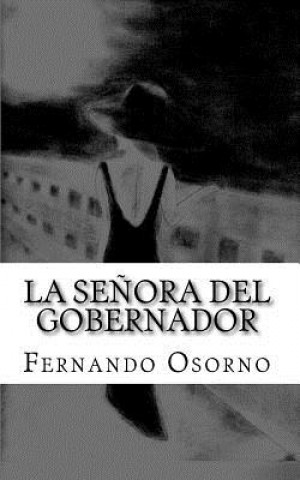 Knjiga La Se?ora del Gobernador: Entre el Amor, La Traición y el Odio Fernando Osorno