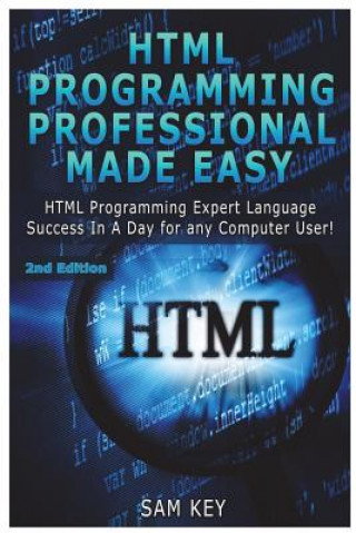Book HTML Programming Professional Made Easy: Expert HTML Programming Language Success in a Day for Any Computer Users Sam Key