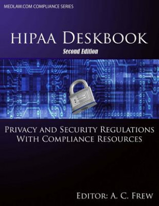 Kniha HIPAA Deskbook - Second Edition: Privacy and Security Regulations With Risk Assessment and Audit Standards A C Frew