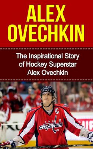 Carte Alex Ovechkin: The Inspirational Story of Hockey Superstar Alex Ovechkin Bill Redban