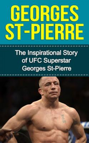 Carte Georges St-Pierre: The Inspirational Story of UFC Superstar Georges St-Pierre Bill Redban