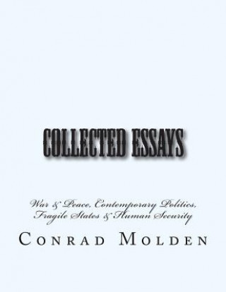 Книга Collected Essays: War & Peace, Contemporary Politics, Fragile States & Human Security MR Conrad Joseph Molden