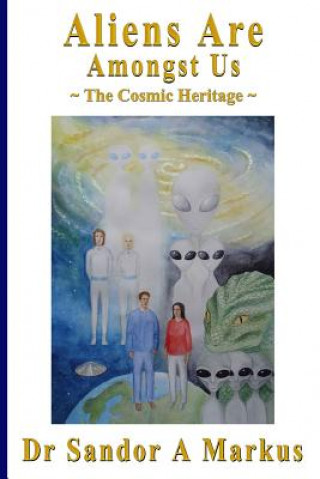 Könyv Aliens are amongst us: The Cosmic Heritage Dr Sandor a Markus