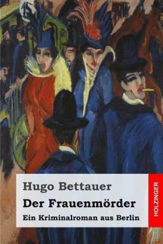 Carte Der Frauenmörder: Ein Kriminalroman aus Berlin Hugo Bettauer