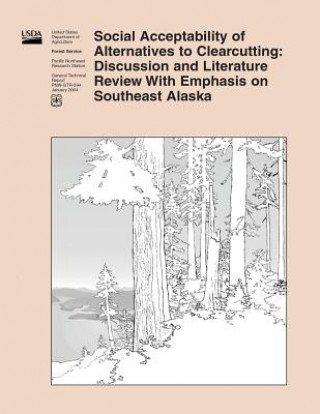 Kniha Social Acceptability of Alternatives to Clearcutting: Discussion and Literature Review With Emphasis on Southeast Alaska United States Department of Agriculture