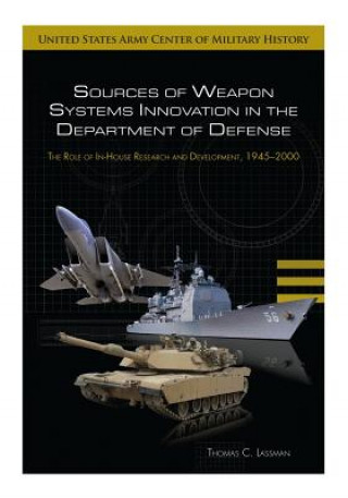 Kniha Sources of Weapon Systems Innovation in the Department of Defense: The Role of In-House Research and Development, 1945-2000 United States Army Center of Military Hi