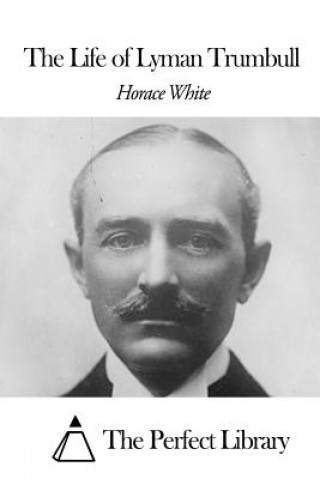 Kniha The Life of Lyman Trumball Horace White