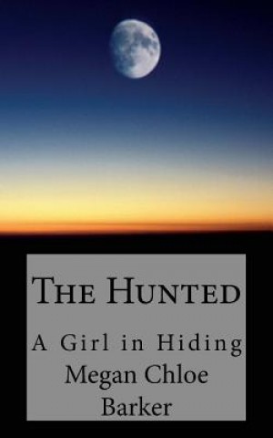 Kniha The Hunted: A Girl in Hiding Megan Chloe Barker