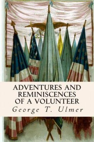 Kniha Adventures and Reminiscences of a Volunteer George T Ulmer