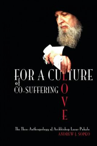 Книга For a Culture of Co-Suffering Love: The Theo-Anthropology of Archbishop Lazar Puhalo Andrew J Sopko