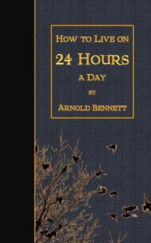 Kniha How to Live on 24 Hours a Day Arnold Bennett