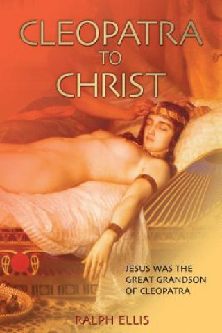 Carte Cleopatra to Christ: Jesus: The Great-Grandson of Cleopatra. Ralph Ellis