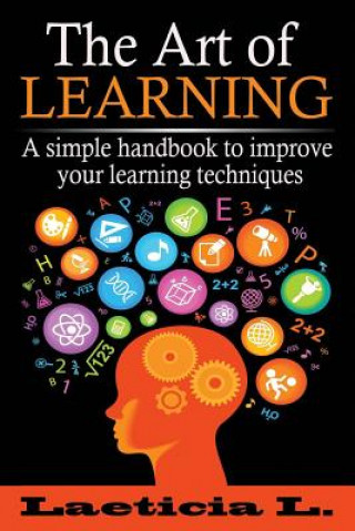 Könyv The Art of Learning: A Simple Handbook to Improve your Learning Techniques Laeticia L