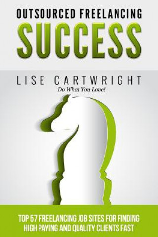 Carte Outsourced Freelancing Success: Top 57 Freelancing Job Sites to Find High Payi Lise Cartwright