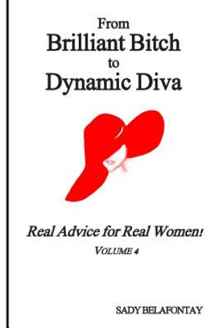 Kniha From Brilliant Bitch to Dynamic Diva!: Real Advice for Real Women! MS Sady Belafontay