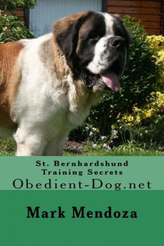 Kniha St. Bernhardshund Training Secrets: Obedient-Dog.net Mark Mendoza