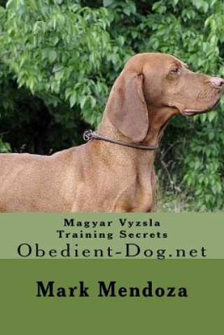 Kniha Magyar Vyzsla Training Secrets: Obedient-Dog.net Mark Mendoza
