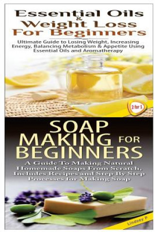 Könyv Essential Oils & Weight Loss for Beginners & Soap Making For Beginners Lindsey P