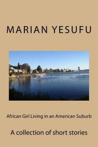 Carte African Girl Living in an American Suburb: A collection of short stories Marian Adewunmi Yesufu