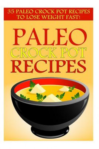 Książka Paleo Crock Pot Recipes: 35 Paleo Crock Pot Recipes To Lose Weight FAST! Kevin L Kerr